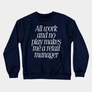 All Work & No Play Makes Me A Retail Manager Crewneck Sweatshirt